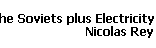 The Soviets plus Electricity 
 Nicolas Rey