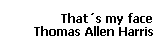 Thats my face 
 Thomas Allen Harris