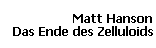 Matt Hanson 
 Das Ende des Zelluloids