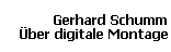 Gerhard Schumm 
 ber digitale Montage