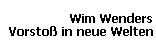 Wim Wenders 
 Vorsto in neue Welten